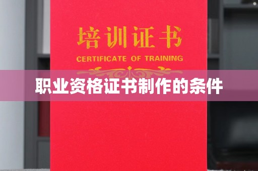 朴子职业资格证书制作的条件