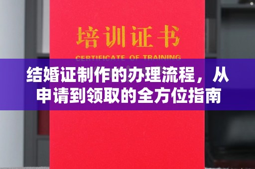 朴子结婚证制作的办理流程，从申请到领取的全方位指南