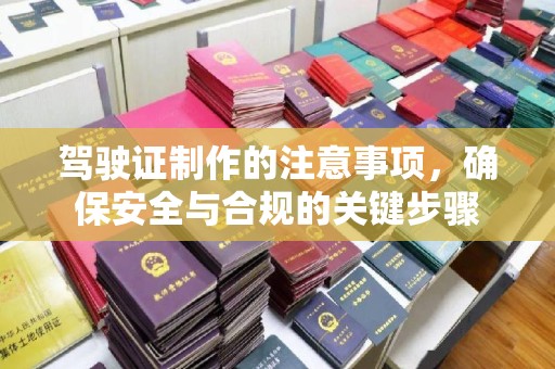 朴子驾驶证制作的注意事项，确保安全与合规的关键步骤