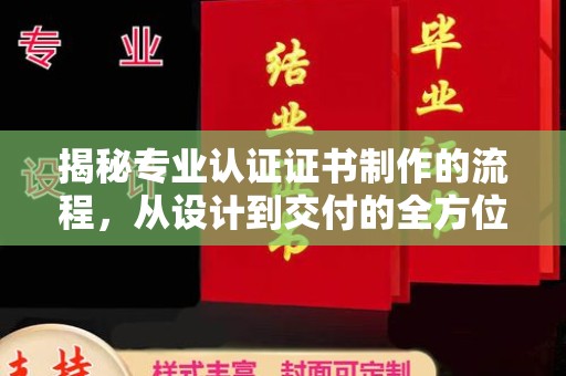 朴子揭秘专业认证证书制作的流程，从设计到交付的全方位指南
