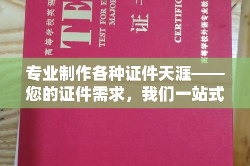 朴子专业制作各种证件天涯——您的证件需求，我们一站式解决